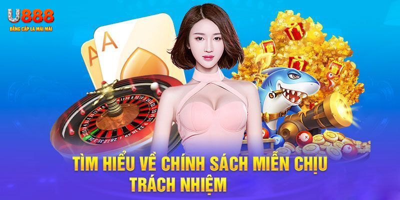 Phân trần lý do chính sách miễn trừ trách nhiệm U888 được thiết lập